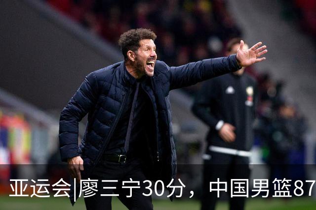 亚运会|廖三宁30分，中国男篮87：78淘汰沙特队，半决赛对阵日本队